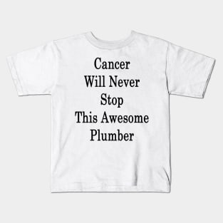 Cancer Will Never Stop This Awesome Plumber Kids T-Shirt